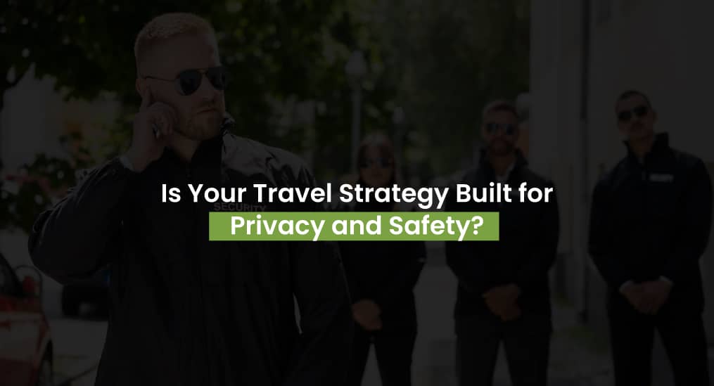 Is Your Travel Strategy Built for Privacy and Safety