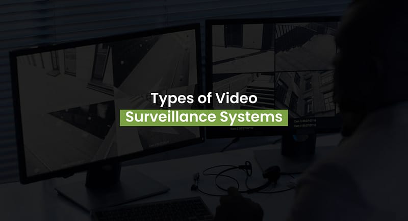Types of Video Surveillance Systems